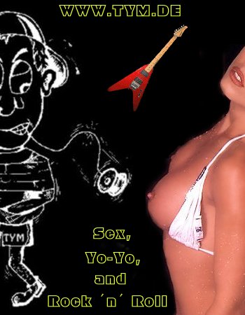 Sex, Yo-Yo and Rock n Roll ;-)